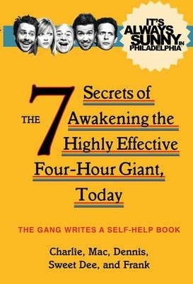 It's Always Sunny in Philadelphia: The 7 Secrets of Awakening the Highly Effective Four-Hour Giant, Today - The Gang - cover