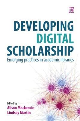 Developing Digital Scholarship: Emerging practices in academic libraries - cover