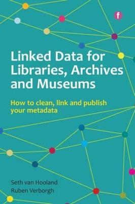 Linked Data for Libraries, Archives and Museums: How to clean, link and publish your metadata - Seth van Hooland,Ruben Verborgh - cover