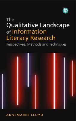 The Qualitative Landscape of Information Literacy Research: Perspectives, Methods and Techniques - Annemaree Lloyd - cover