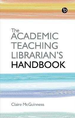 The Academic Teaching Librarian's Handbook - Claire McGuinness - cover