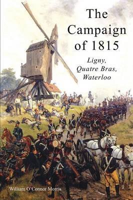 The Campaign of 1815: Ligny, Quatre Bras, Waterloo - William O'Connor Morris - cover