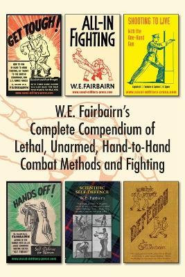W.E. Fairbairn's Complete Compendium of Lethal, Unarmed, Hand-to-Hand Combat Methods and Fighting - W E Fairbairn - cover