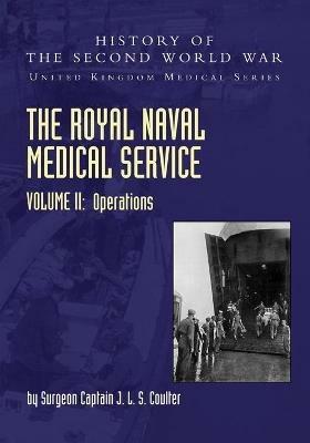 The Royal Naval Medical Service Volume II Operations - Surgeon Captain J L S Coulter - cover