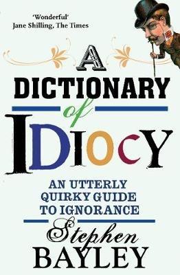 Dictionary Of Idiocy - Stephen Bayley - cover