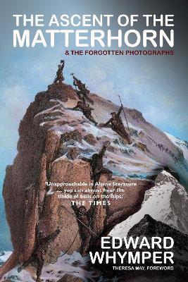 The Ascent of the Matterhorn: INCLUDING THE FORGOTTEN PHOTOGRAPHS - Edward Whymper - cover