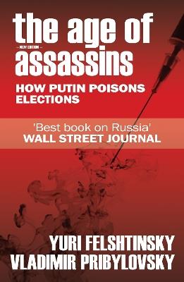 The Age of Assassins: Putin's Poisonous War Against Democracy - Yuri Felshtinksy,Vladimir Pribylovsky - cover