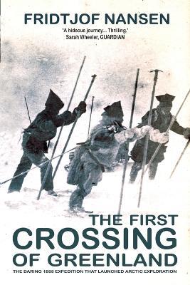 The First Crossing Of Greenland: The Daring Expedition that Launched Arctic Exploration - Fridtjof Nansen - cover