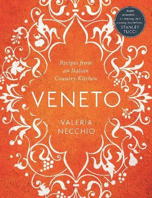 Veneto: Recipes from an Italian Country Kitchen - Valeria Necchio - cover