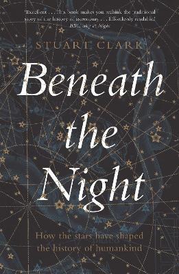 Beneath the Night: How the stars have shaped the history of humankind - Stuart Clark - cover