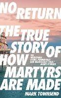 No Return: The True Story of How Martyrs Are Made - Mark Townsend - cover