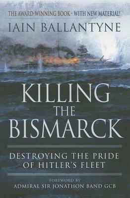 Killing the Bismarck: Destroying the Pride on Hitler's Fleet - Iain Ballantyne - cover