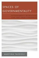 Spaces of Governmentality: Autonomous Migration and the Arab Uprisings