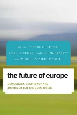 The Future of Europe: Democracy, Legitimacy and Justice After the Euro Crisis - cover