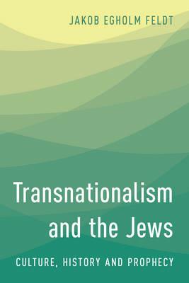 Transnationalism and the Jews: Culture, History and Prophecy - Jakob Egholm Feldt - cover