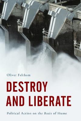 Destroy and Liberate: Political Action on the Basis of Hume - Oliver Feltham - cover