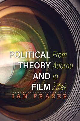 Political Theory and Film: From Adorno to Žižek - Ian Fraser - cover