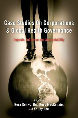 Case Studies on Corporations and Global Health Governance: Impacts, Influence and Accountability - cover