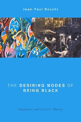 The Desiring Modes of Being Black: Literature and Critical Theory - Jean-Paul Rocchi - cover