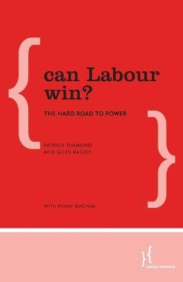 Can Labour Win?: The Hard Road to Power - Patrick Diamond,Giles Radice - cover