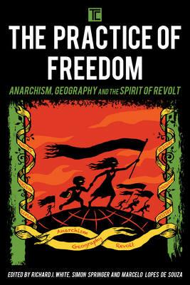 The Practice of Freedom: Anarchism, Geography, and the Spirit of Revolt - cover