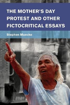 The Mother's Day Protest and Other Fictocritical Essays - Stephen Muecke - cover