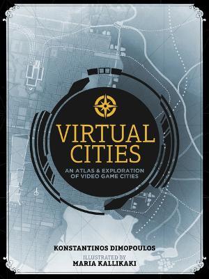 Virtual Cities: An Atlas & Exploration of Video Game Cities - Konstantinos Dimopoulos - cover