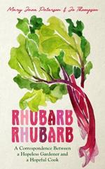 Rhubarb Rhubarb: A correspondence between a hopeless gardener and a hopeful cook