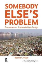 Somebody Else’s Problem: Consumerism, Sustainability and Design