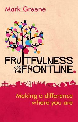 Fruitfulness on the Frontline: Making A Difference Where You Are - Mark Greene - cover