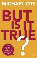 But Is It True?: Honest Responses To 10 Popular Objections To The Christian Faith