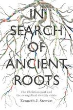 In Search of Ancient Roots: The Christian Past And The Evangelical Identity Crisis