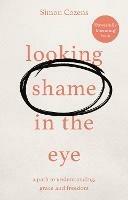 Looking Shame in the Eye: A Path to Understanding, Grace and Freedom - Simon Cozens - cover