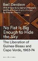 No Fist Is Big Enough to Hide the Sky: The Liberation of Guinea-Bissau and Cape Verde, 1963-74