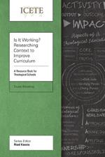 Is It Working? Researching Context to Improve Curriculum: A Resource Book for Theological Schools