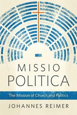 Missio Politica: The Mission of Church and Politics - Johannes Reimer - cover
