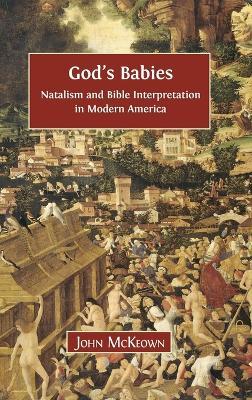 God's Babies: Natalism and Bible Interpretation in Modern America - John McKeown - cover