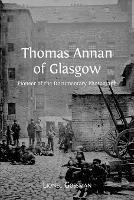 Thomas Annan of Glasgow: Pioneer of the Documentary Photograph - Lionel Gossman - cover