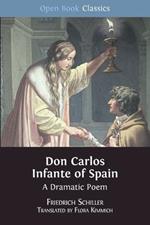 Don Carlos Infante of Spain: A Dramatic Poem