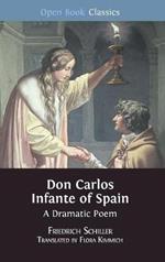 Don Carlos Infante of Spain: A Dramatic Poem