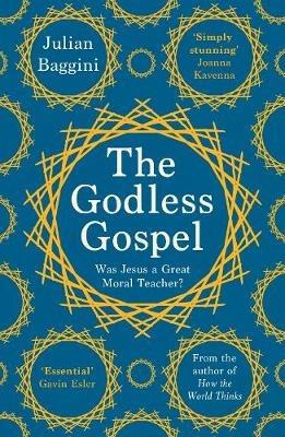 The Godless Gospel: Was Jesus a Great Moral Teacher? - Julian Baggini - cover