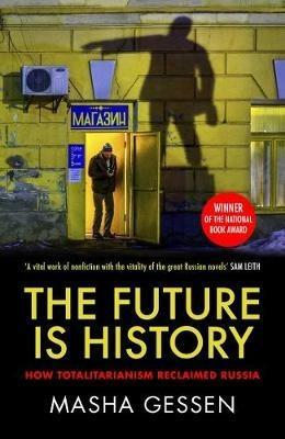 The Future is History: How Totalitarianism Reclaimed Russia - Masha Gessen - cover