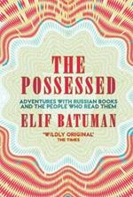 The Possessed: Adventures with Russian Books and the People Who Read Them