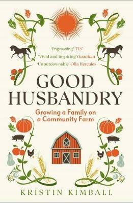 Good Husbandry: Growing a Family on a Community Farm - Kristin Kimball - cover