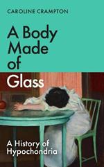 A Body Made of Glass: A History of Hypochondria