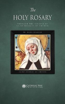 The Holy Rosary through the Visions of Saint Bridget of Sweden - Fr Mark Higgins,Saint Bridget of Sweden - cover
