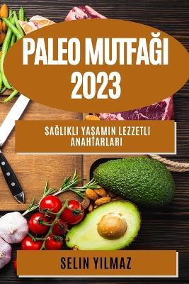 Paleo Mutfagi 2023: Saglikli Yasamin Lezzetli Anahtarlari - Selin Yilmaz - cover