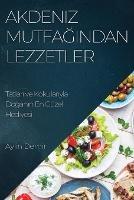 Akdeniz Mutfagindan Lezzetler: Tatlari ve Kokulariyla Doganin En Guzel Hediyesi - Aylin Demir - cover