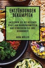 Entzundungen bekampfen: Entdecken Sie die heilende Kraft von Nahrungsmitteln und verbessern Sie Ihre Gesundheit