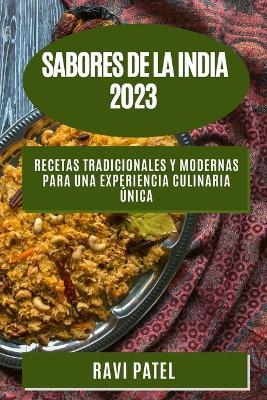 Sabores de la India 2023: Recetas tradicionales y modernas para una experiencia culinaria unica - Ravi Patel - cover